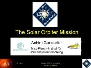 The Solar Orbiter Mission Achim Gandorfer MaxPlanckInstitut fr