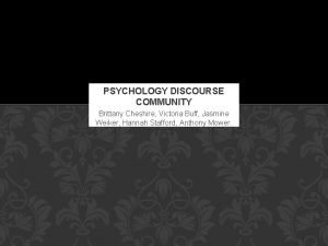PSYCHOLOGY DISCOURSE COMMUNITY Brittany Cheshire Victoria Buff Jasmine