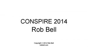 CONSPIRE 2014 Rob Bell Copyright 2014 Rob Bell