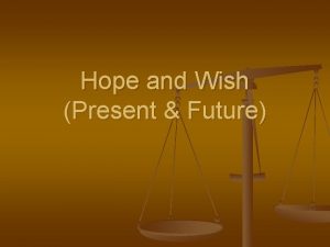 Present and future hopes and wishes