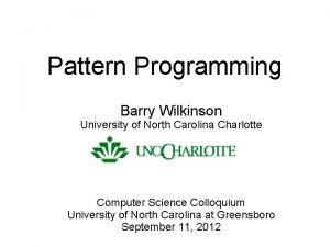 Pattern Programming Barry Wilkinson University of North Carolina