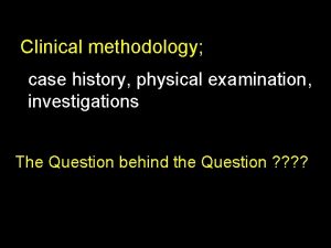 Clinical methodology case history physical examination investigations The