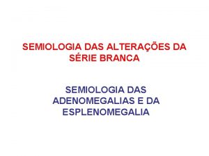 SEMIOLOGIA DAS ALTERAES DA SRIE BRANCA SEMIOLOGIA DAS