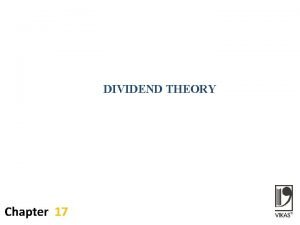DIVIDEND THEORY Chapter 17 INTRODUCTION Dividend policy involves