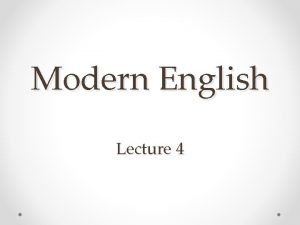 Modern English Lecture 4 Modern English 4 1