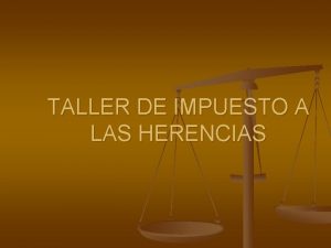 TALLER DE IMPUESTO A LAS HERENCIAS GENERALIDADES A