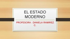 EL ESTADO MODERNO PROFESORA DANIELA RAMIREZ C CONCEPTOS