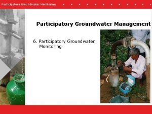 Participatory Groundwater Monitoring Participatory Groundwater Management 6 Participatory