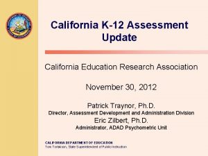 California K12 Assessment Update California Education Research Association