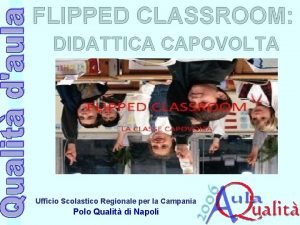 FLIPPED CLASSROOM DIDATTICA CAPOVOLTA Ufficio Scolastico Regionale per