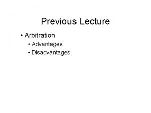 Previous Lecture Arbitration Advantages Disadvantages Arbitration 2 Lecture