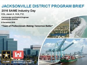 JACKSONVILLE DISTRICT PROGRAM BRIEF 2016 SAME Industry Day