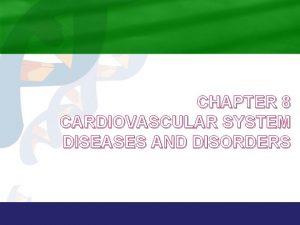 Cardiovascular system diseases and disorders chapter 8