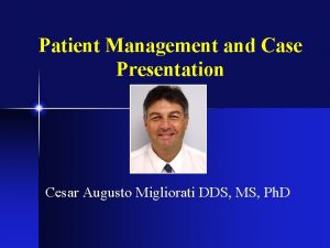 Patient Management and Case Presentation Cesar Augusto Migliorati