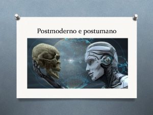 Postmoderno e postumano Che cos il Postmodernismo O