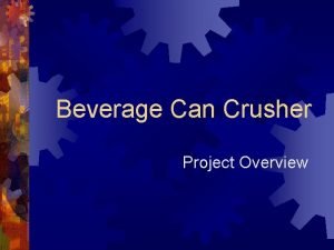Beverage Can Crusher Project Overview Outline Loren Lobbestael