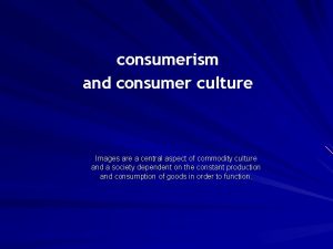 consumerism and consumer culture Images are a central