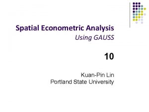 Spatial Econometric Analysis Using GAUSS 10 KuanPin Lin