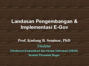 Landasan Pengembangan Implementasi EGov Prof Kudang B Seminar