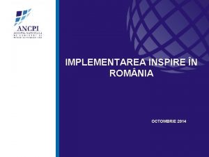 IMPLEMENTAREA INSPIRE N ROM NIA OCTOMBRIE 2014 CE