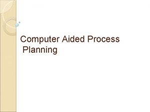 Computer Aided Process Planning What is CAPP Process