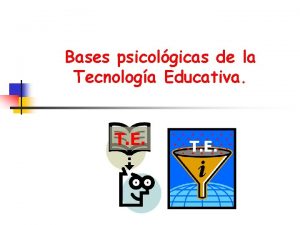 Bases psicolgicas de la Tecnologa Educativa T E