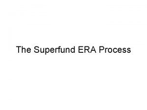 The Superfund ERA Process What is Superfund Superfund