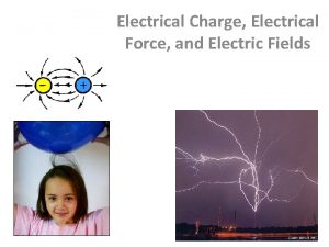 Electrical Charge Electrical Force and Electric Fields Electrical Electrical Charge Electrical Force and Electric Fields Electrical
