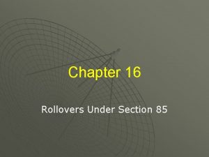 Chapter 16 Rollovers Under Section 85 Rollovers Defined