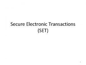 Secure Electronic Transactions SET 1 SET SET is