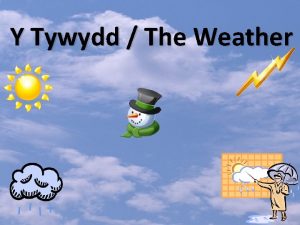 Y Tywydd The Weather AMCANION OBJECTIVES Nod Trafod