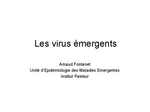 Les virus mergents Arnaud Fontanet Unit dEpidmiologie des