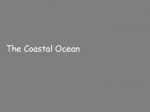 The Coastal Ocean Coastal waters support about 95