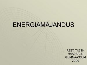 ENERGIAMAJANDUS REET TUISK HAAPSALU GMNAASIUM 2009 ENERGEETIKA LESANNE