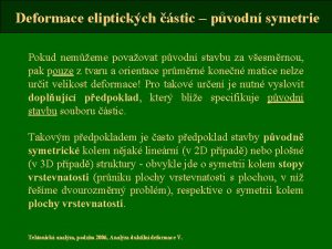 Deformace eliptickch stic pvodn symetrie Pokud nememe povaovat