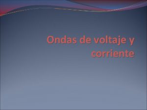 Ondas de voltaje y corriente Introduccin Podemos pensar