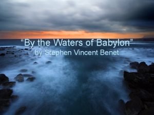 When was by the waters of babylon written