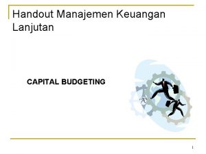 Handout Manajemen Keuangan Lanjutan CAPITAL BUDGETING 1 PENDAHULUAN