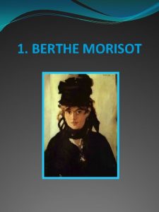 1 BERTHE MORISOT BIOGRAFA Berthe Morisot 1841 1895