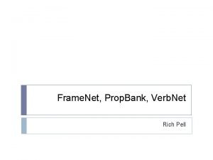 Frame Net Prop Bank Verb Net Rich Pell