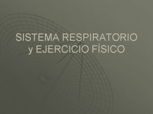 SISTEMA RESPIRATORIO y EJERCICIO FSICO COMPOSICIN del SISTEMA