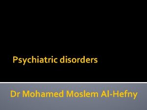 Psychiatric disorders Dr Mohamed Moslem AlHefny II Mood