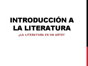 INTRODUCCIN A LA LITERATURA LA LITERATURA ES UN