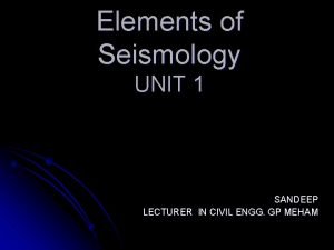 Elements of Seismology UNIT 1 SANDEEP LECTURER IN
