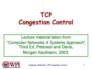 TCP Congestion Control Lecture material taken from Computer