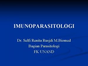 IMUNOPARASITOLOGI Dr Selfi Renita Rusjdi M Biomed Bagian