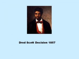 Dred Scott Decision 1857 Dred Scott Decision FACTS