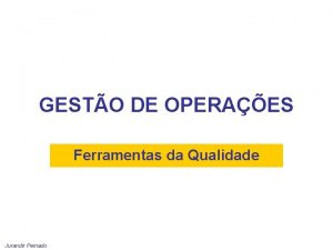 GESTO DE OPERAES Ferramentas da Qualidade Jurandir Peinado