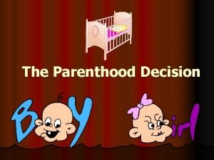 The Parenthood Decision Parenthood Decision Terms l Adoptive