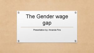 The Gender wage gap Presentation by Amanda Fins